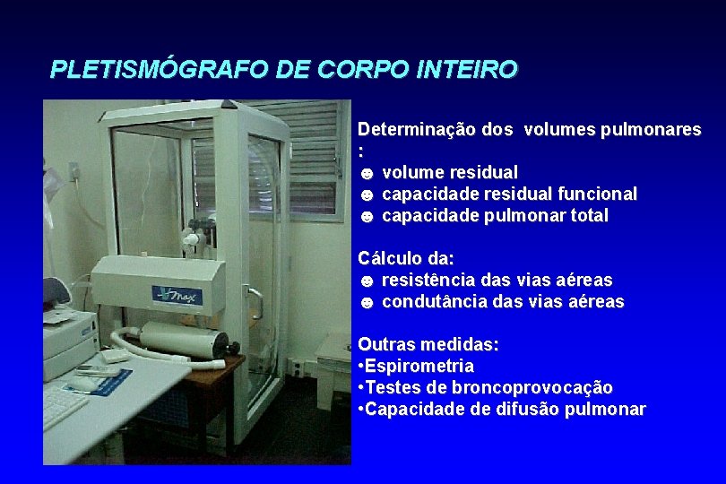 PLETISMÓGRAFO DE CORPO INTEIRO Determinação dos volumes pulmonares : ☻ volume residual ☻ capacidade