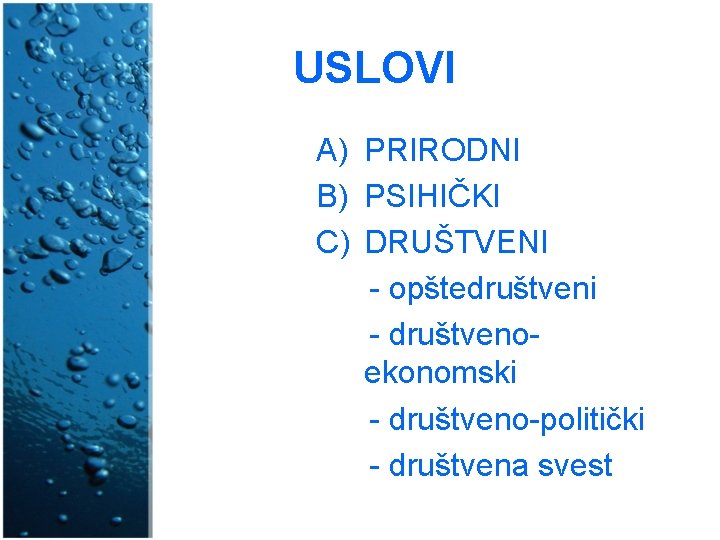 USLOVI A) PRIRODNI B) PSIHIČKI C) DRUŠTVENI - opštedruštveni - društvenoekonomski - društveno-politički -