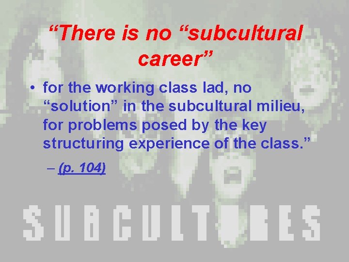 “There is no “subcultural career” • for the working class lad, no “solution” in “There is no “subcultural career” • for the working class lad, no “solution” in