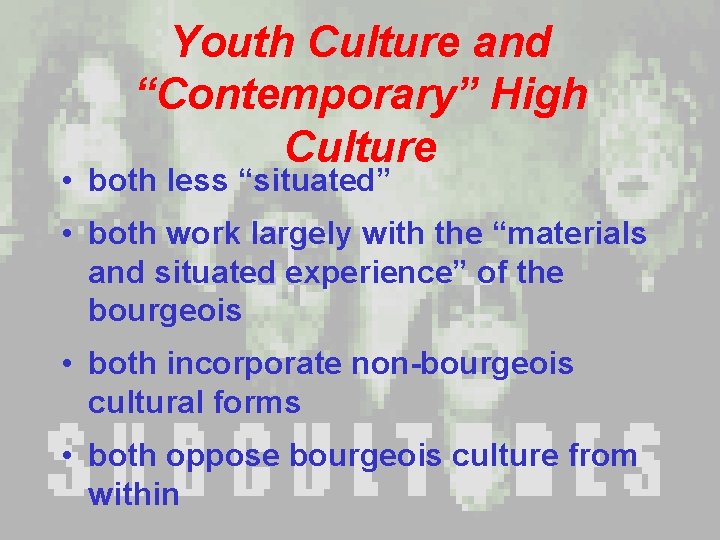 Youth Culture and “Contemporary” High Culture • both less “situated” • both work largely Youth Culture and “Contemporary” High Culture • both less “situated” • both work largely
