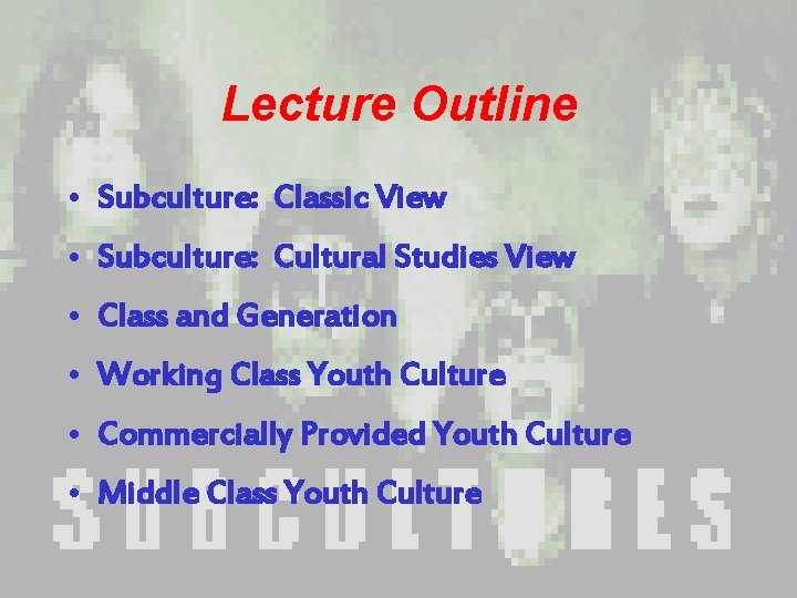 Lecture Outline • Subculture: Classic View • Subculture: Cultural Studies View • Class and Lecture Outline • Subculture: Classic View • Subculture: Cultural Studies View • Class and
