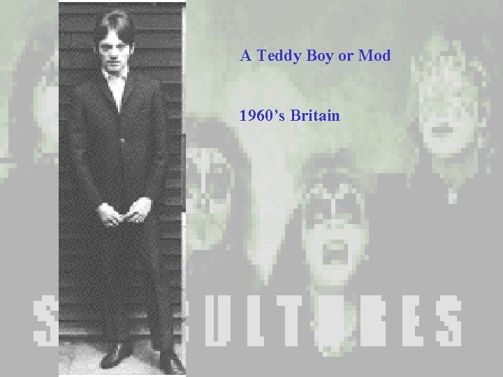 A Teddy Boy or Mod 1960’s Britain A Teddy Boy or Mod 1960’s Britain