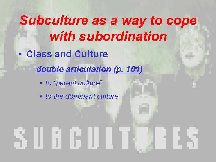 Subculture as a way to cope with subordination • Class and Culture – double Subculture as a way to cope with subordination • Class and Culture – double