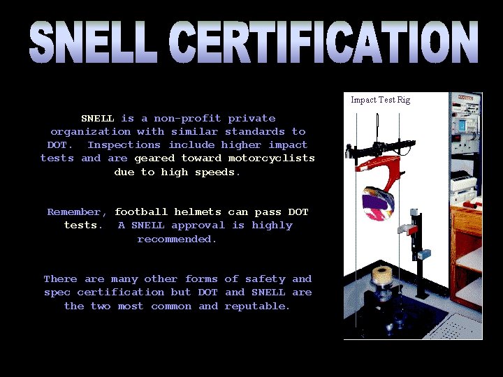 SNELL is a non-profit private organization with similar standards to DOT. Inspections include higher