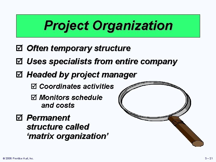 Project Organization þ Often temporary structure þ Uses specialists from entire company þ Headed