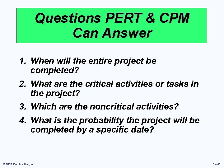 Questions PERT & CPM Can Answer 1. When will the entire project be completed?