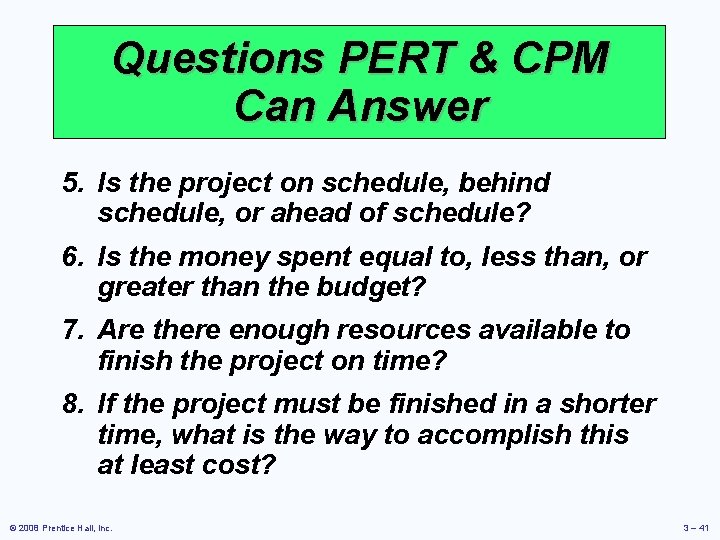 Questions PERT & CPM Can Answer 5. Is the project on schedule, behind schedule,