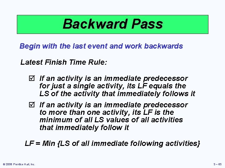 Backward Pass Begin with the last event and work backwards Latest Finish Time Rule: