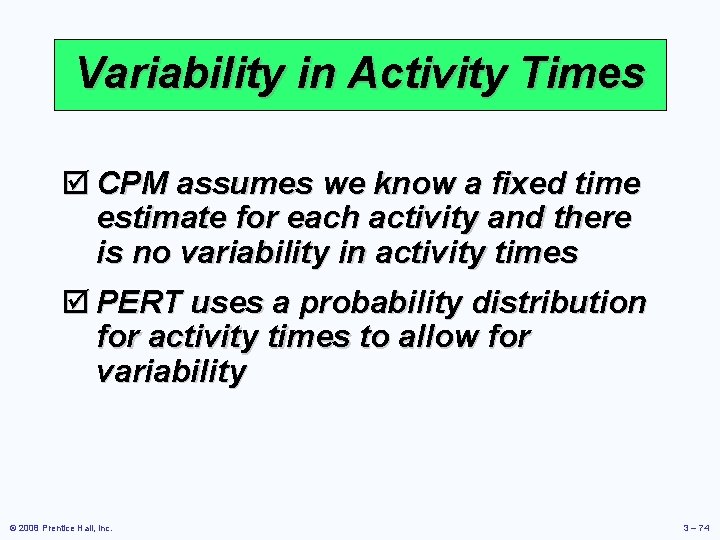 Variability in Activity Times þ CPM assumes we know a fixed time estimate for