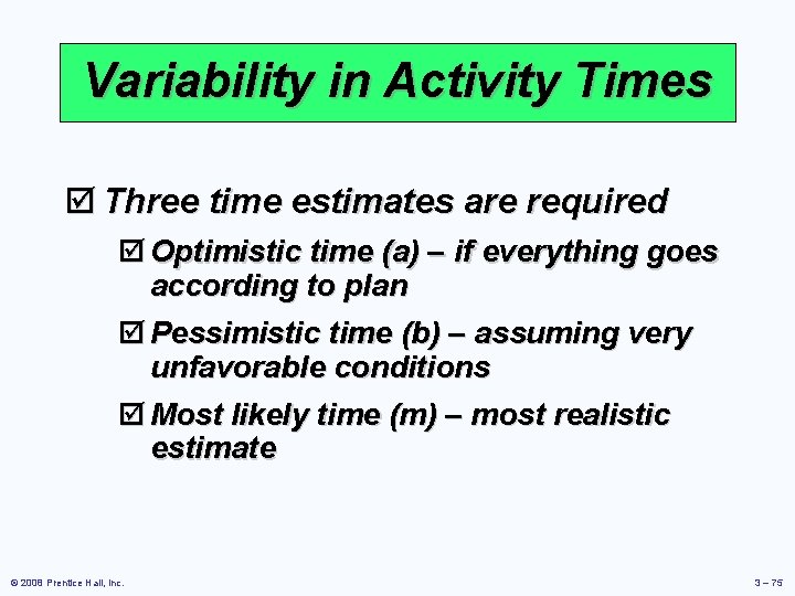 Variability in Activity Times þ Three time estimates are required þ Optimistic time (a)