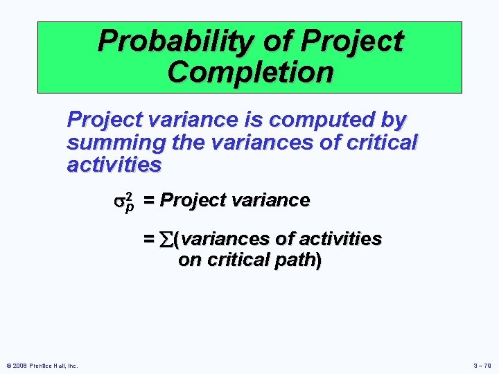 Probability of Project Completion Project variance is computed by summing the variances of critical