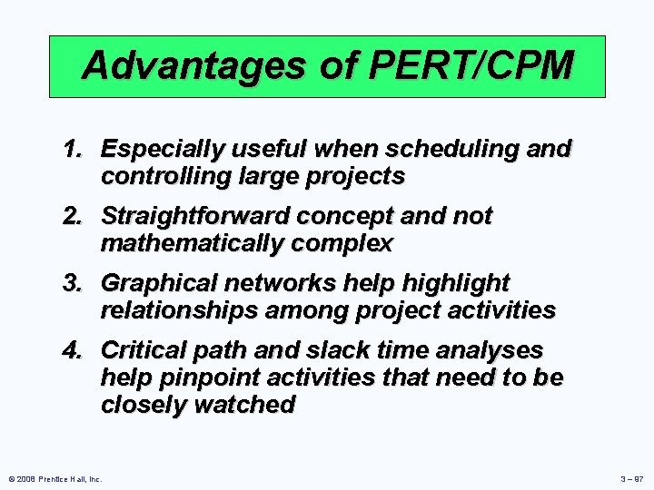 Advantages of PERT/CPM 1. Especially useful when scheduling and controlling large projects 2. Straightforward