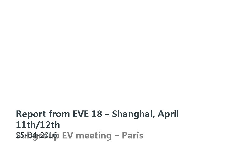 Report from EVE 18 – Shanghai, April 11 th/12 th 25 -04 -2016 Subgroup