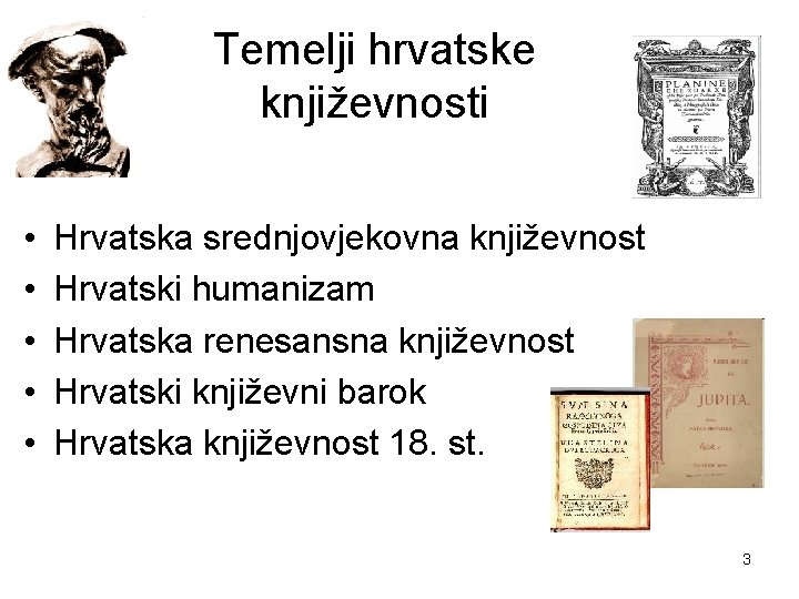 Temelji hrvatske književnosti • • • Hrvatska srednjovjekovna književnost Hrvatski humanizam Hrvatska renesansna književnost