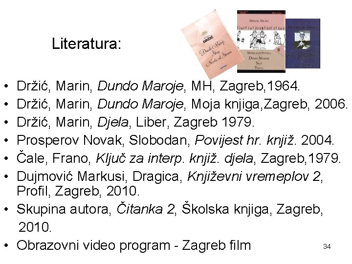 Literatura: • • • Držić, Marin, Dundo Maroje, MH, Zagreb, 1964. Držić, Marin, Dundo