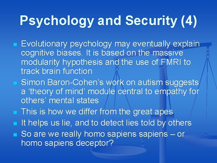 Psychology and Security (4) n n n Evolutionary psychology may eventually explain cognitive biases. Psychology and Security (4) n n n Evolutionary psychology may eventually explain cognitive biases.