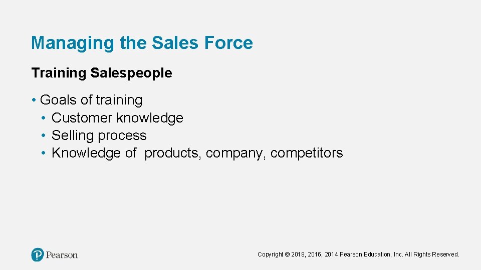 Managing the Sales Force Training Salespeople • Goals of training • Customer knowledge •