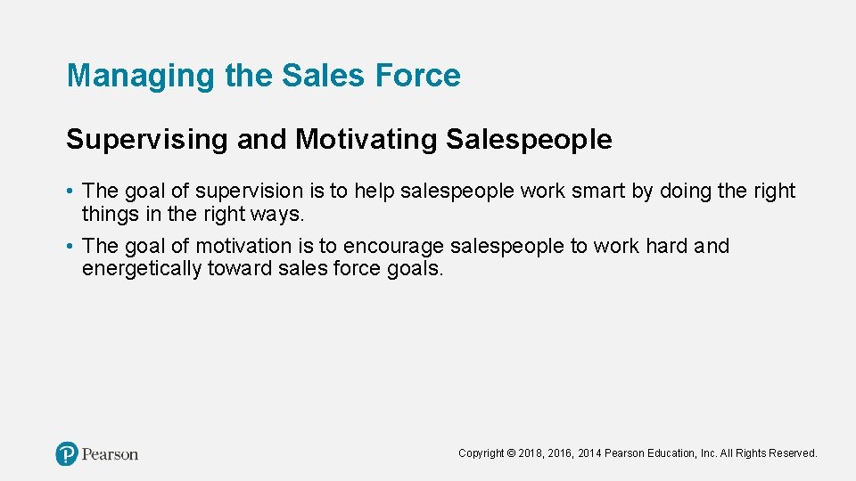 Managing the Sales Force Supervising and Motivating Salespeople • The goal of supervision is