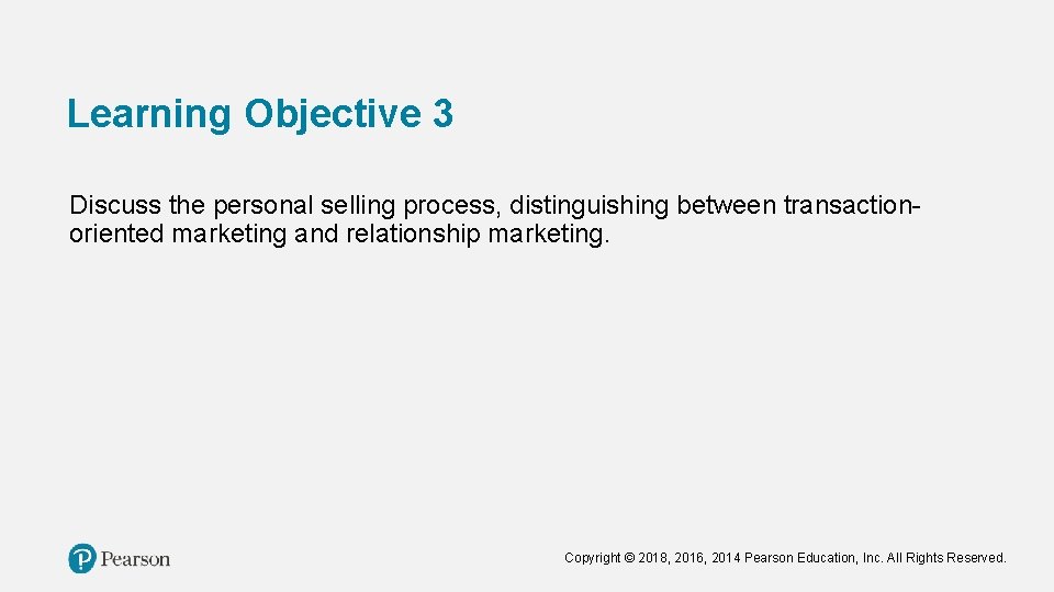 Learning Objective 3 Discuss the personal selling process, distinguishing between transactionoriented marketing and relationship