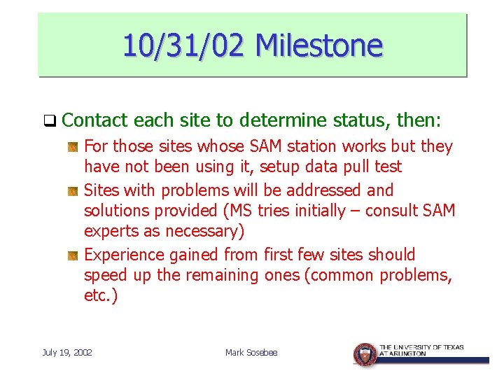 10/31/02 Milestone q Contact each site to determine status, then: For those sites whose