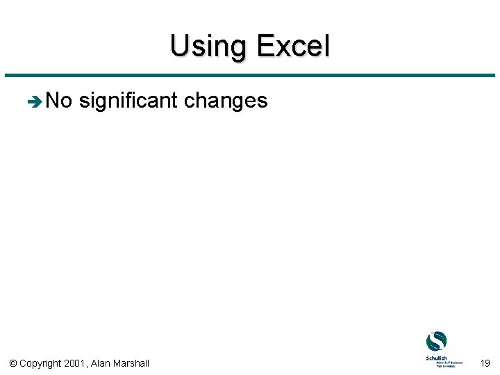 Using Excel è No significant changes © Copyright 2001, Alan Marshall 19 