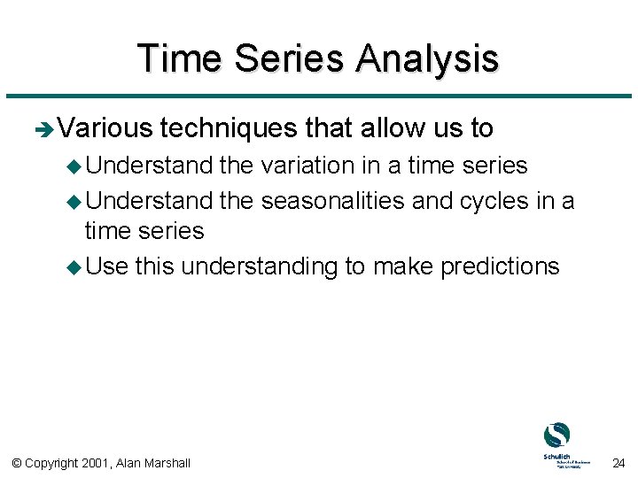 Time Series Analysis è Various techniques that allow us to u Understand the variation