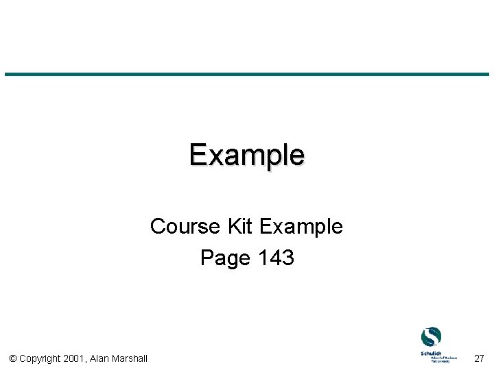 Example Course Kit Example Page 143 © Copyright 2001, Alan Marshall 27 