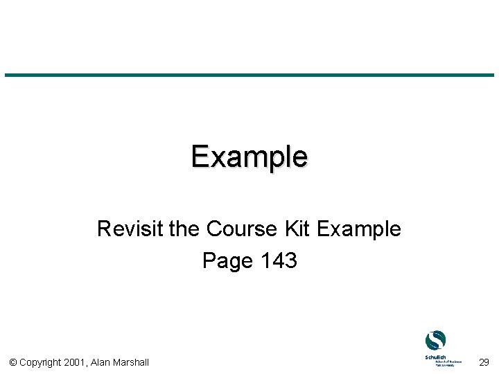 Example Revisit the Course Kit Example Page 143 © Copyright 2001, Alan Marshall 29