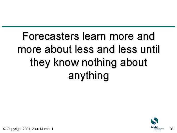 Forecasters learn more and more about less and less until they know nothing about