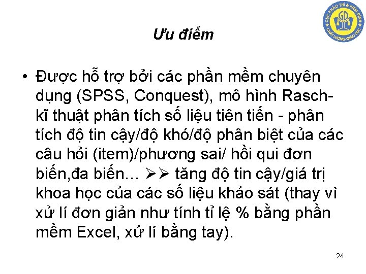 Ưu điểm • Được hỗ trợ bởi các phần mềm chuyên dụng (SPSS, Conquest),