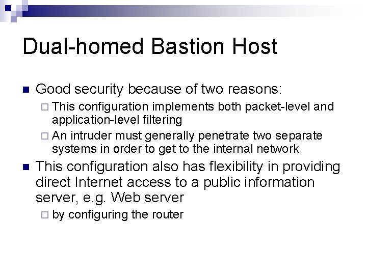 Dual-homed Bastion Host n Good security because of two reasons: ¨ This configuration implements Dual-homed Bastion Host n Good security because of two reasons: ¨ This configuration implements