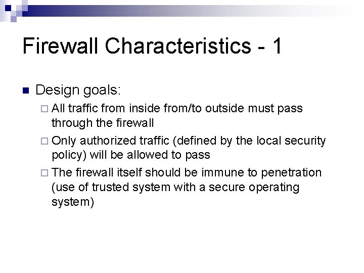 Firewall Characteristics - 1 n Design goals: ¨ All traffic from inside from/to outside Firewall Characteristics - 1 n Design goals: ¨ All traffic from inside from/to outside