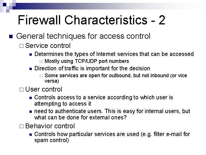 Firewall Characteristics - 2 n General techniques for access control ¨ Service control n Firewall Characteristics - 2 n General techniques for access control ¨ Service control n