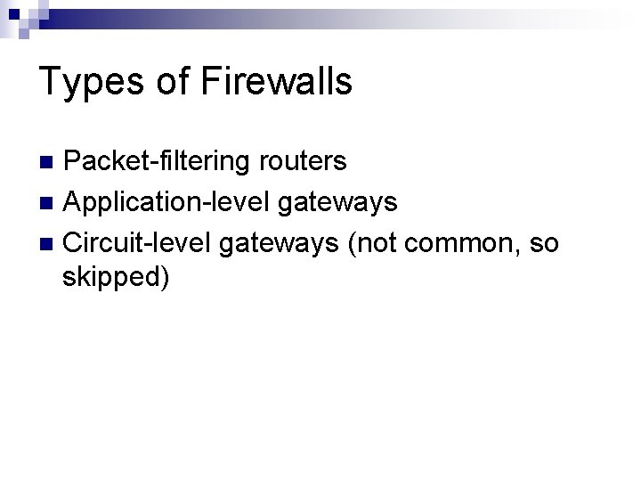 Types of Firewalls Packet-filtering routers n Application-level gateways n Circuit-level gateways (not common, so Types of Firewalls Packet-filtering routers n Application-level gateways n Circuit-level gateways (not common, so