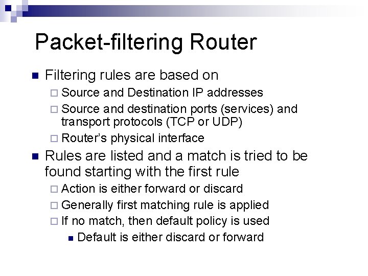 Packet-filtering Router n Filtering rules are based on ¨ Source and Destination IP addresses Packet-filtering Router n Filtering rules are based on ¨ Source and Destination IP addresses