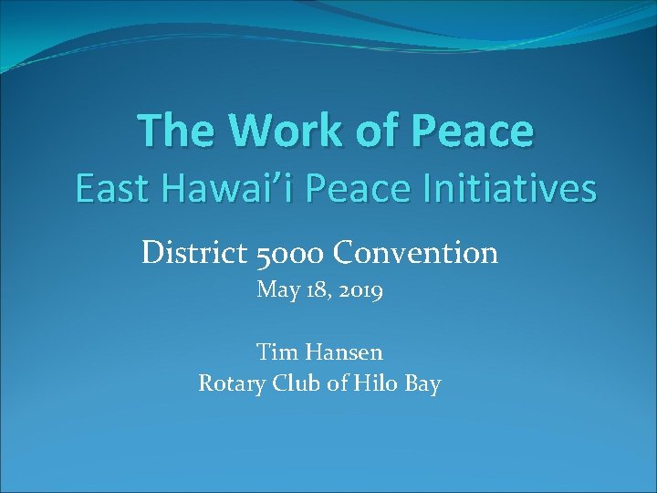 The Work of Peace East Hawai’i Peace Initiatives District 5000 Convention May 18, 2019