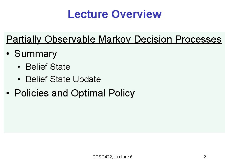 Lecture Overview Partially Observable Markov Decision Processes • Summary • Belief State Update •