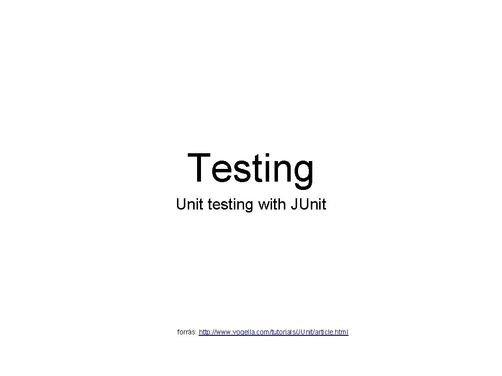 Testing Unit testing with JUnit forrás: http: //www. vogella. com/tutorials/JUnit/article. html 