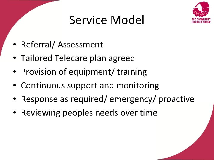 Service Model • • • Referral/ Assessment Tailored Telecare plan agreed Provision of equipment/