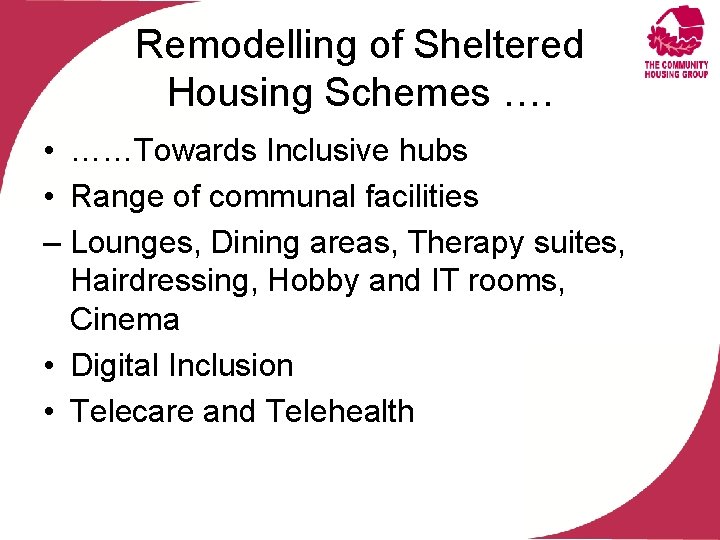 Remodelling of Sheltered Housing Schemes …. • ……Towards Inclusive hubs • Range of communal