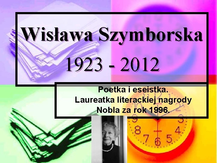 Wisława Szymborska 1923 - 2012 Poetka i eseistka. Laureatka literackiej nagrody Nobla za rok
