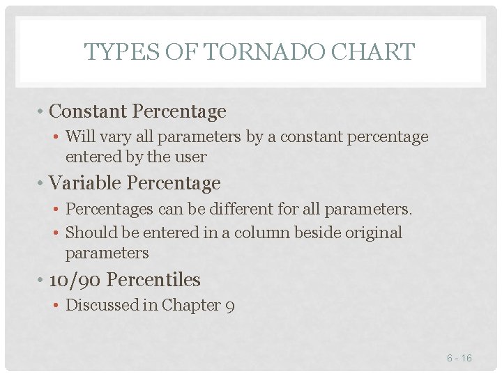 TYPES OF TORNADO CHART • Constant Percentage • Will vary all parameters by a