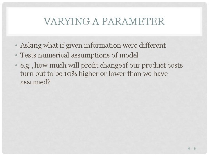 VARYING A PARAMETER • Asking what if given information were different • Tests numerical