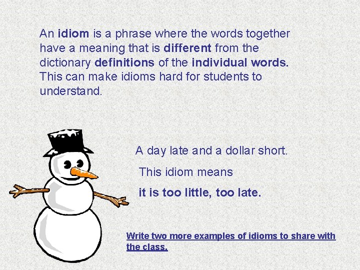 An idiom is a phrase where the words together have a meaning that is