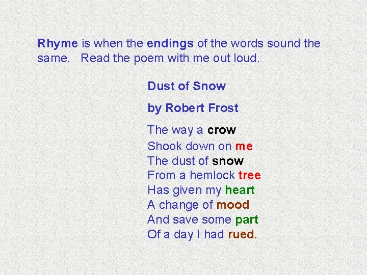 Rhyme is when the endings of the words sound the same. Read the poem