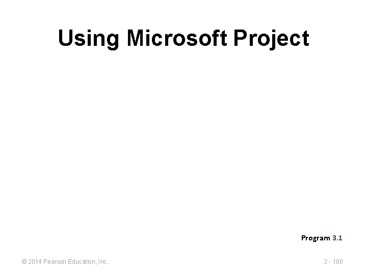Using Microsoft Project Program 3. 1 © 2014 Pearson Education, Inc. 3 - 100