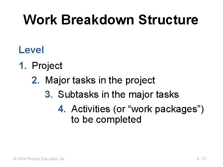 Work Breakdown Structure Level 1. Project 2. Major tasks in the project 3. Subtasks