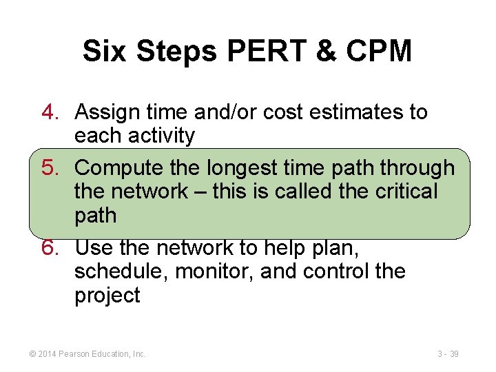 Six Steps PERT & CPM 4. Assign time and/or cost estimates to each activity
