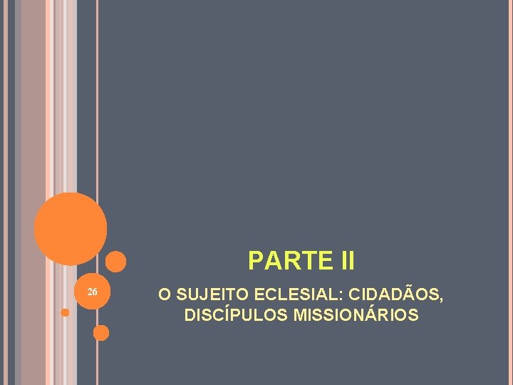 PARTE II 26 O SUJEITO ECLESIAL: CIDADÃOS, DISCÍPULOS MISSIONÁRIOS 