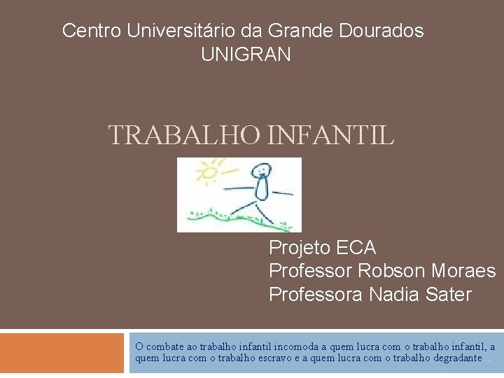 Centro Universitário da Grande Dourados UNIGRAN TRABALHO INFANTIL Projeto ECA Professor Robson Moraes Professora